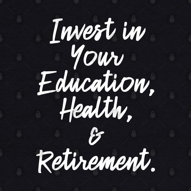 Invest in Your Education, Health and Retirement. | Personal Self | Development Growth | Discreet Wealth | Life Quotes | Black by Wintre2